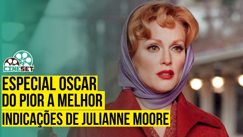 Oscar: O Melhor e o Pior das Indicações de Julianne Moore