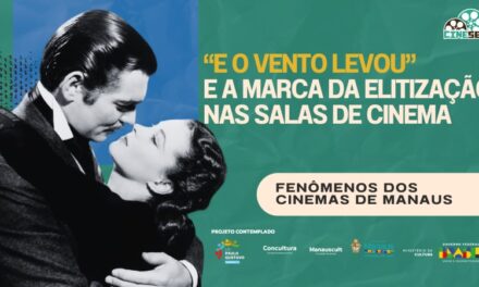 ‘E o Vento Levou’ e o Impacto da Estreia do Épico em plena 2ª Guerra | Fenômenos dos Cinemas de Manaus