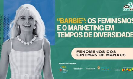 ‘Barbie’ e a representação feminista nos cinemas | Fenômenos dos Cinemas de Manaus
