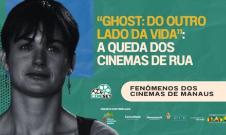 ‘Ghost’ e a Decadência dos Cinemas de Rua | Fenômenos dos Cinemas de Manaus