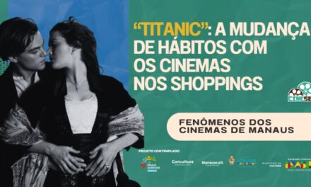 Titanic e as Mudanças no Consumo de Cinema com os Shoppings | Fenômenos dos Cinemas de Manaus