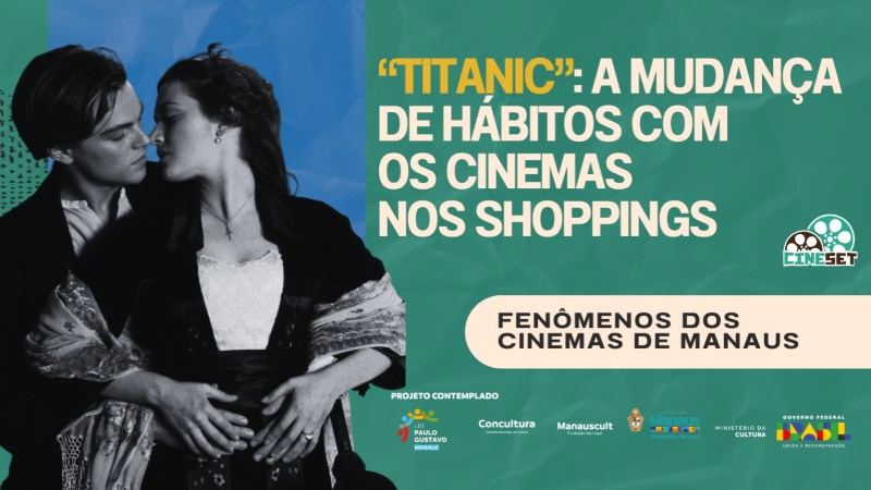 Titanic e as Mudanças no Consumo de Cinema com os Shoppings | Fenômenos dos Cinemas de Manaus
